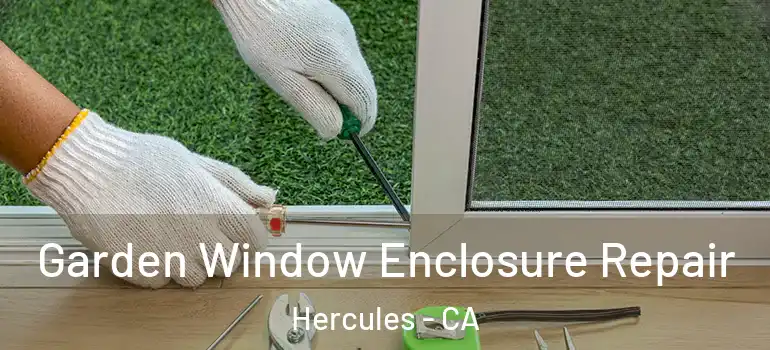  Garden Window Enclosure Repair Hercules - CA